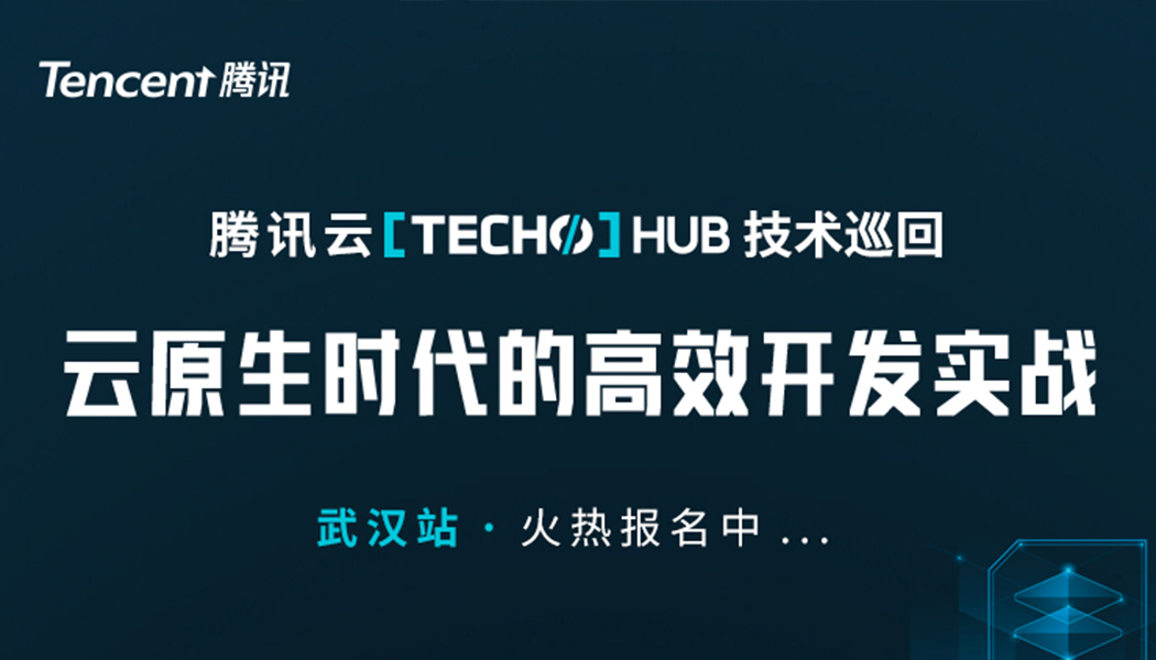 腾讯云 Techo 云原生技术城市巡回，武汉站开启火热报名！
